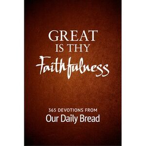 Great Is Thy Faithfulness: 365 Devotions from Our Daily Bread -- Our Daily Bread